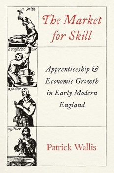 Hardcover The Market for Skill: Apprenticeship and Economic Growth in Early Modern England Book
