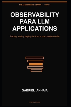 Observability para LLM Applications: Tracing, evals y deploy de IA en la que puedes confiar (The AI Engineer's Library (Edición en español)) (Spanish Edition)