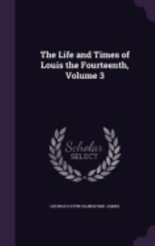 Hardcover The Life and Times of Louis the Fourteenth, Volume 3 Book