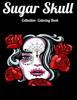 Sugar Skull Collection Coloring Book: Best Coloring Book with Beautiful Gothic Women,Fun Skull Designs and Easy Patterns for Relaxation