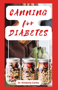 Paperback Canning for Diabetes: Easy Steps for Preserving Diabetic Friendly Foods Book
