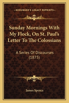 Paperback Sunday Mornings With My Flock, On St. Paul's Letter To The Colossians: A Series Of Discourses (1875) Book