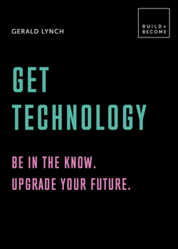 Hardcover Get Technology: Be in the Know. Upgrade Your Future: 20 Thought-Provoking Lessons Book