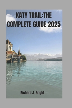 Paperback Katy Trail: THE COMPLETE GUIDE 2025: Expert Tips, Trail Maps, And Must-Visit Town Along the Way Book