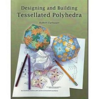 Paperback Designing and Building Tessellated Polyhedra: Bring Math to Life by Linking Art and Geometry Book