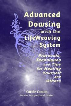 Paperback Advanced Dowsing with the LifeWeaving System: Protocols, Techniques and Tips for Healing Yourself and Others Book