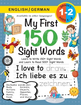 Paperback My First 150 Sight Words Workbook: (Ages 6-8) Bilingual (English / German) (Englisch / Deutsch): Learn to Write 150 and Read 500 Sight Words (Body, ... Places, Nature, Weather, Time and More!) [Large Print] Book