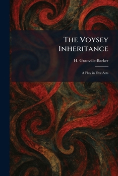 The Voysey Inheritance: A Play in Five Acts