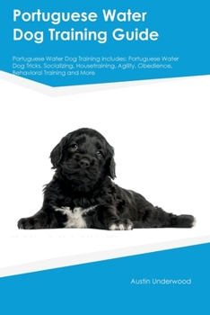 Paperback Portuguese Water Dog Training Guide Portuguese Water Dog Training Includes: Portuguese Water Dog Tricks, Socializing, Housetraining, Agility, Obedienc Book