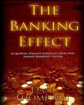 Paperback The Banking Effect: Acquiring Wealth Through Your Own Private Banking System. Book