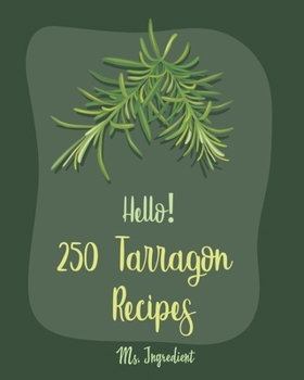 Paperback Hello! 250 Tarragon Recipes: Best Tarragon Cookbook Ever For Beginners [Book 1] Book