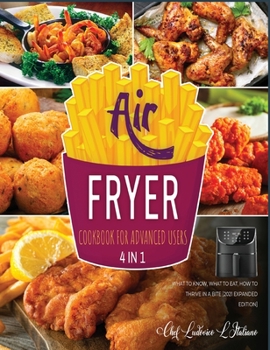 Air Fryer Cookbook for Advanced Users [4 Books in 1]: What to Know, What to Eat, How to Thrive in a Bite [2021 Expanded Edition]