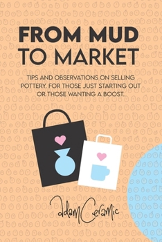Paperback From Mud to Market: Tips and observations on selling Pottery. For those just starting out or those wanting a boost Book