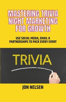 Mastering Trivia Night Marketing for Growth: Use Social Media, Email, and Partnerships to Pack Every Event (Mastering Bar & Restaurant Trivia)