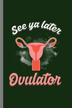 See you Later Ovulator: Cool Anesthesiologist Design Sayings For Doctor anesthetics Gift (6x9) Dot Grid Notebook to write in