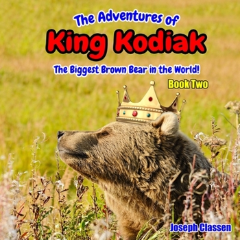 Paperback The Adventures of King Kodiak: The Biggest Brown Bear in the World - Book Two Book