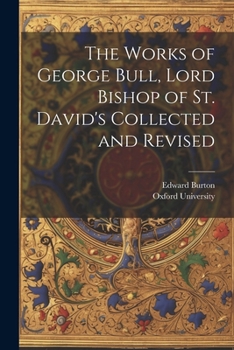 Paperback The Works of George Bull, Lord Bishop of St. David's Collected and Revised Book