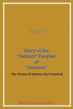 A Short Story of the Anisazi Peoples of America: The History of America That Vanished