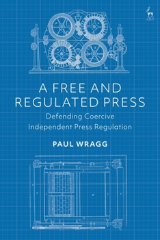 Paperback A Free and Regulated Press: Defending Coercive Independent Press Regulation Book