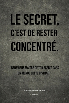 Paperback Le Secret, c'est de rester concentré: Tome 1 - Instinct Sauvage [French] Book
