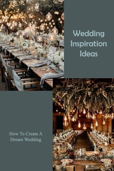 Paperback Wedding Inspiration Ideas: How To Create A Dream Wedding: Wedding Inspiration Ideas Book