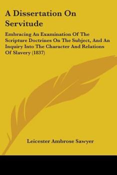 Paperback A Dissertation On Servitude: Embracing An Examination Of The Scripture Doctrines On The Subject, And An Inquiry Into The Character And Relations Of Book