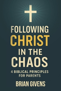 Paperback Following Christ in the Chaos: 4 Biblical Principles for Parents Book