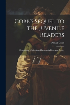 Paperback Cobb's Sequel to the Juvenile Readers: Comprising a Selection of Lessons in Prose and Poetry Book