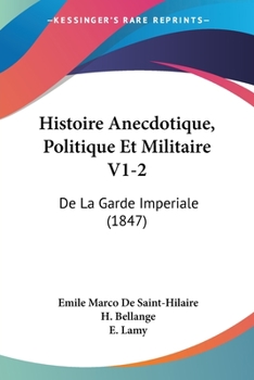 Paperback Histoire Anecdotique, Politique Et Militaire V1-2: De La Garde Imperiale (1847) [French] Book