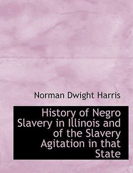 History of Negro Slavery in Illinois and of the Slavery Agitation in That State