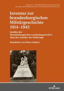 Inventar Zur Brandenburgischen Milit�rgeschichte 1914-1945: Quellen Des Brandenburgischen Landeshauptarchivs �ber Das Zeitalter Der Weltkriege - Bearbeitet Von Klaus Ge�ner
