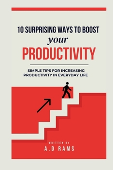 10 SURPRISING WAYS TO BOOST YOUR PRODUCTIVITY: SIMPLE TIPS FOR INCREASING PRODUCTIVITY IN EVERYDAY LIFE