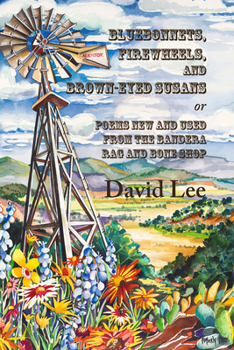 Paperback Bluebonnets, Firewheels, and Brown-Eyed Susans, Or, Poems New and Used from the Bandera Rag and Bone Shop Book