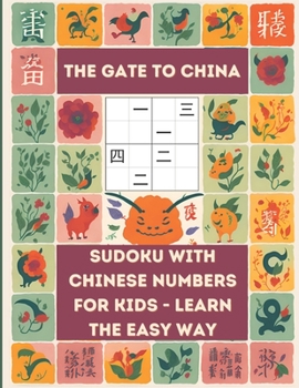 Paperback The Gate to China - Sudoku With Chinese Numbers For Kids - Learn The Easy Way: 100 4x4 and 100 6x6 Sudoku puzzles, introduction and practice paper - M Book