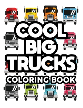 Paperback Cool Big Trucks Coloring Book: Coloring Activity Pages For Kids, Awesome Truck Designs And Illustrations To Color For Children Book