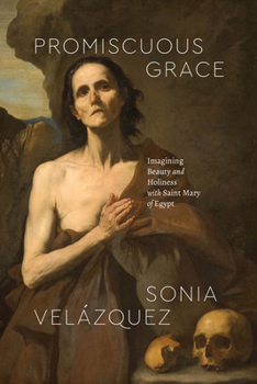 Paperback Promiscuous Grace: Imagining Beauty and Holiness with Saint Mary of Egypt Book
