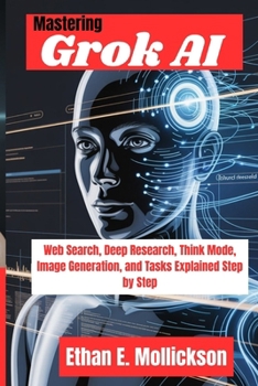 Paperback Mastering Grok AI: Web Search, Deep Research, Think Mode, Image Generation, and Tasks Explained Step by Step Book