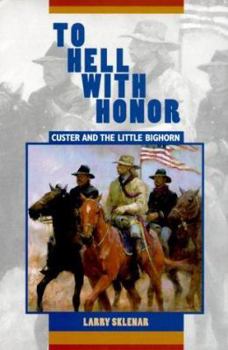 Hardcover To Hell with Honor: Custer and the Little Bighorn Book