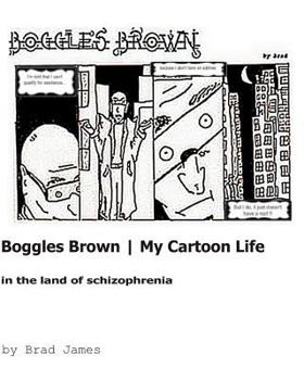 Paperback Boggles Brown - My Cartoon Life: In The Land Of Schizophrenia Book