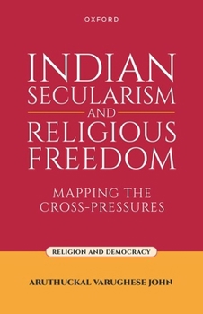 Indian Secularism and Religious Freedom: Mapping the Cross-Pressures (Religion and Democracy)