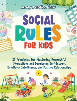 Hardcover Social Rules for Kids: 27 Principles for Mastering Respectful Interactions and Developing Self-Esteem, Emotional Intelligence, and Positive R Book