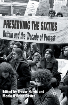 Paperback Preserving the Sixties: Britain and the 'Decade of Protest' Book