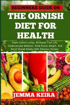 Paperback Beginners Guide on the Ornish Diet for Health: Heart-Centric Living: Revitalize Your Life, Cardiovascular Wellness, Shed Excess Weight, And Boost Over [Large Print] Book