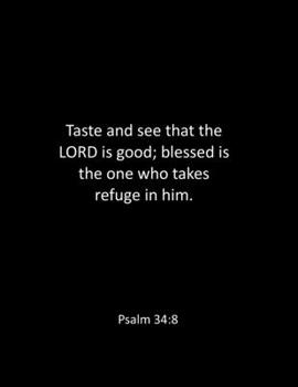 Paperback Taste and see that the LORD is good; blessed is the one who takes refuge in him. Psalm 34: 8: Prayer Journal - Bible Notebook - Large 8.5 x 11 inches Book