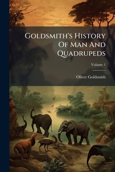 Paperback Goldsmith's History Of Man And Quadrupeds: With Numerous Original Notes, &c., &c; Volume 1 Book