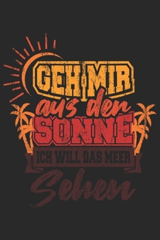 Geh Mir Aus Der Sonne Ich Will Das Meer Sehen: Urlaub Strand Geschenk F�r Reisende Dina5 Liniert Notizbuch Tagebuch Planer Notizblock Malheft Kladde Journal Strazze