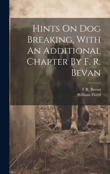 Hints On Dog Breaking, With An Additional Chapter By F. R. Bevan
