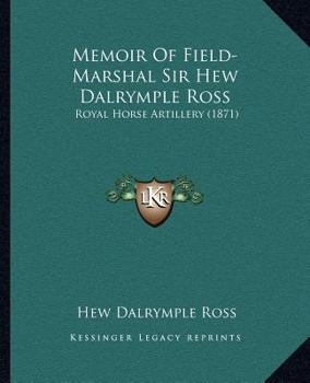 Paperback Memoir Of Field-Marshal Sir Hew Dalrymple Ross: Royal Horse Artillery (1871) Book