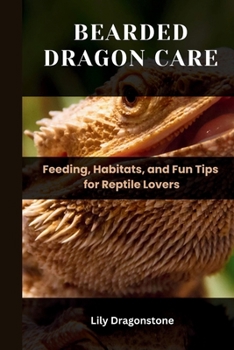 Paperback Bearded Dragon Care: Feeding, Habitats, and Fun Tips for Reptile Lovers Book