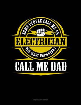 Paperback Some People Call Me An Electrician The Most Important Call Me Dad: Two Column Ledger Book